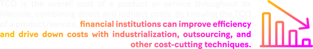 Image: TCO is the overall cost of a product or service throughout its lifecycle, combining direct and indirect costs. By knowing the TCO of a product or service, financial institutions can improve efficiency and drive down costs with industrialization, outsourcing, and other cost-cutting techniques.