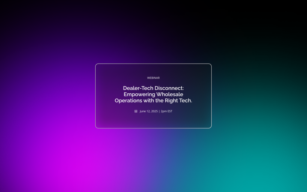 Webinar | Dealer-Tech Disconnect: Empowering Wholesale Operations with the Right Tech